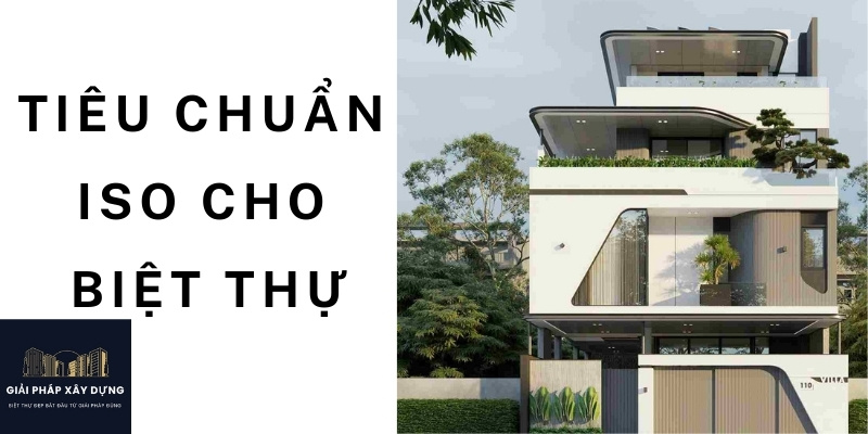 Giải pháp thiết kế – thi công biệt thự theo tiêu chuẩn ISO